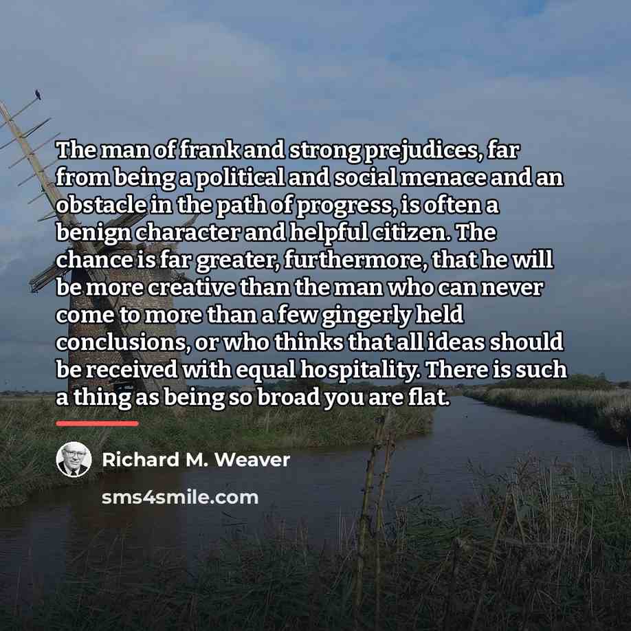 “The man of frank and strong prejudices, far from being…” quote by Richard M. Weaver