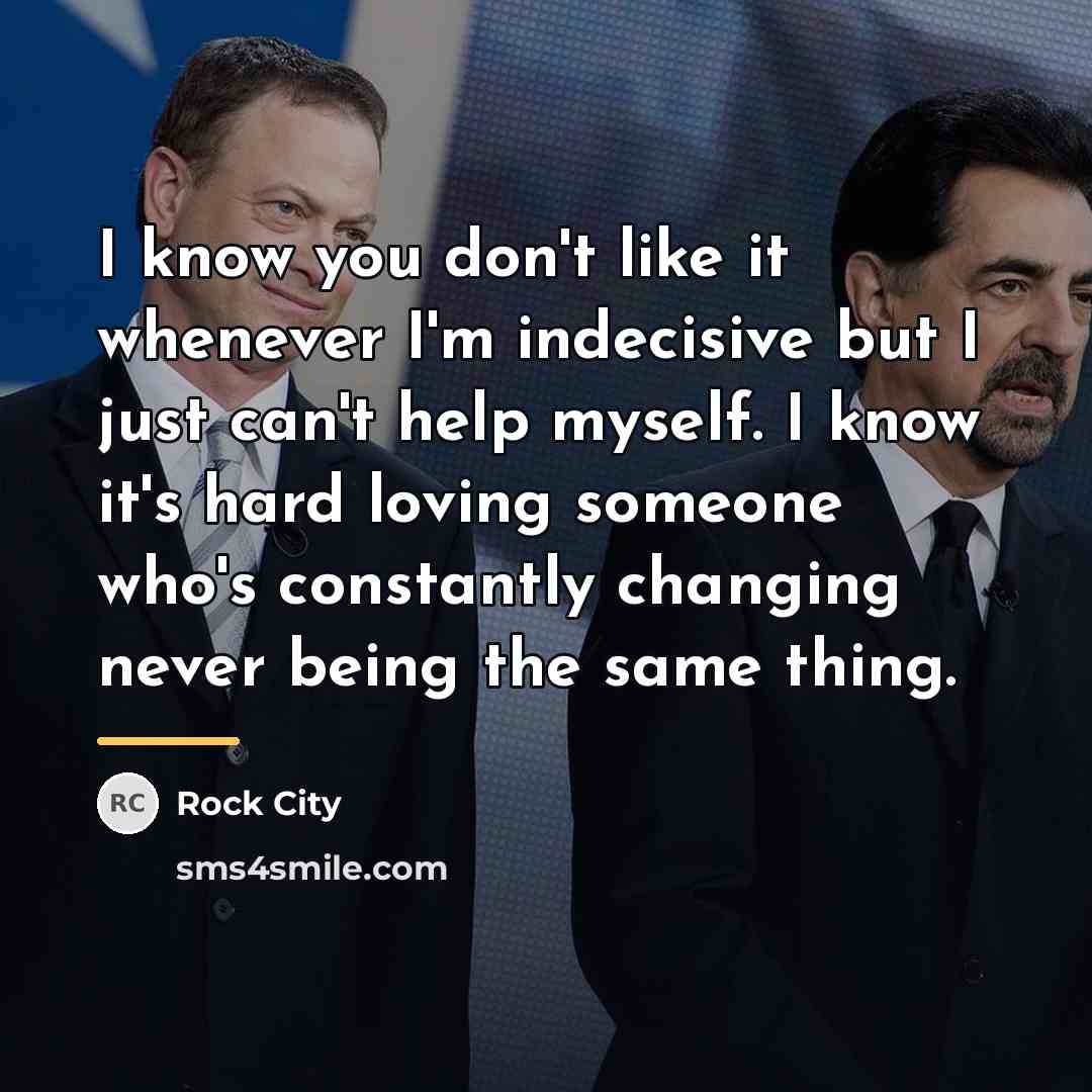 “I know you don't like it whenever I'm indecisive but…” quote by Rock City