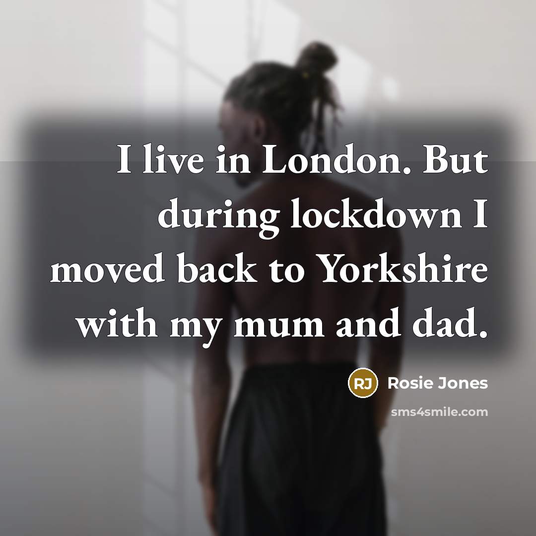 “I live in London. But during lockdown I moved back…” quote by Rosie Jones