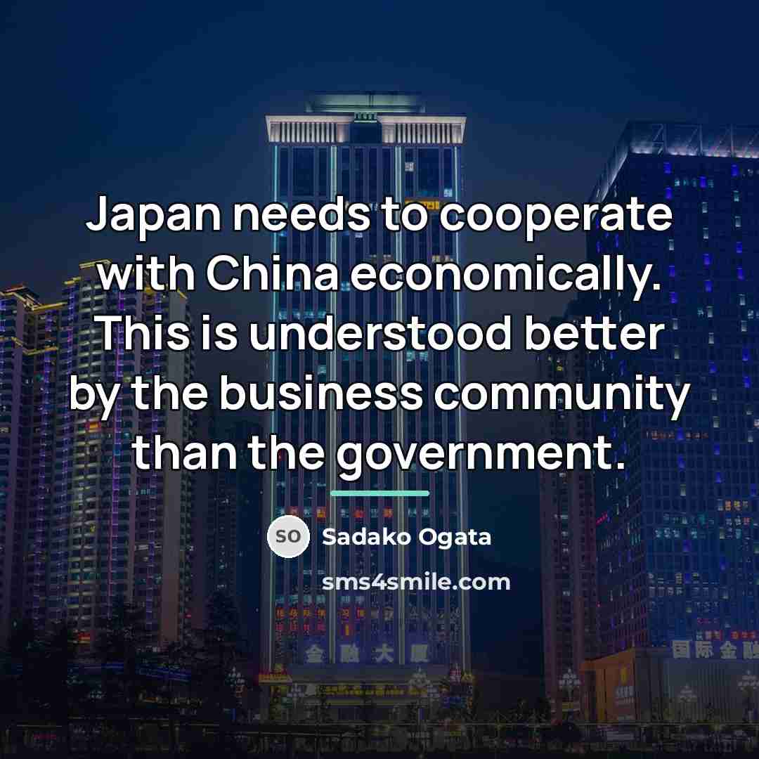 “Japan needs to cooperate with China economically. This is understood…” quote by Sadako Ogata