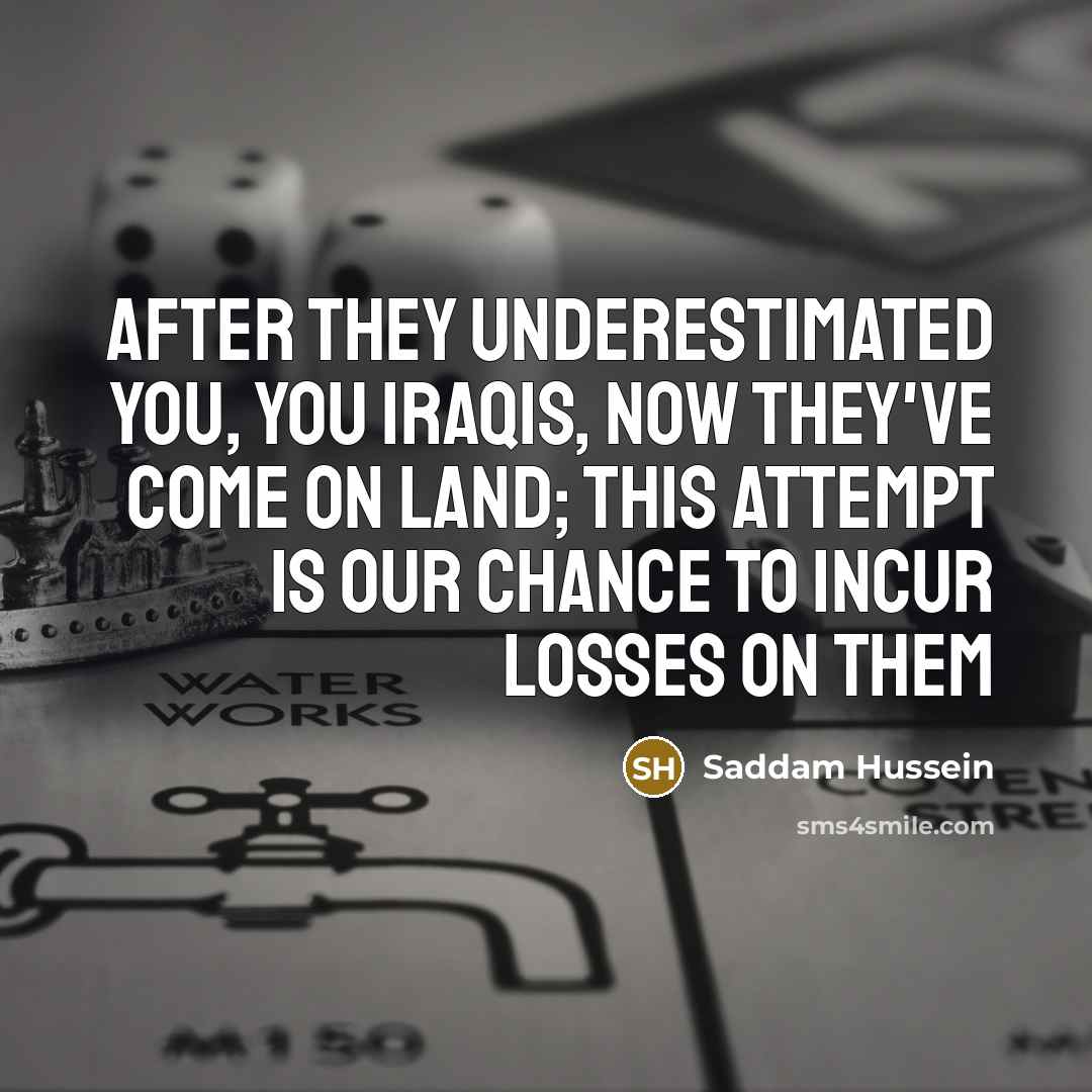 “After they underestimated you, you Iraqis, now they've come on…” quote by Saddam Hussein