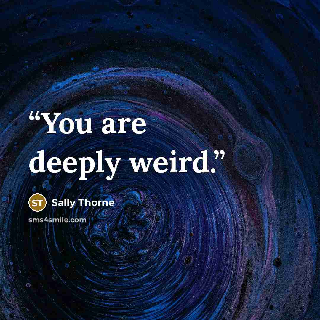 “You are deeply weird.” quote by Sally Thorne