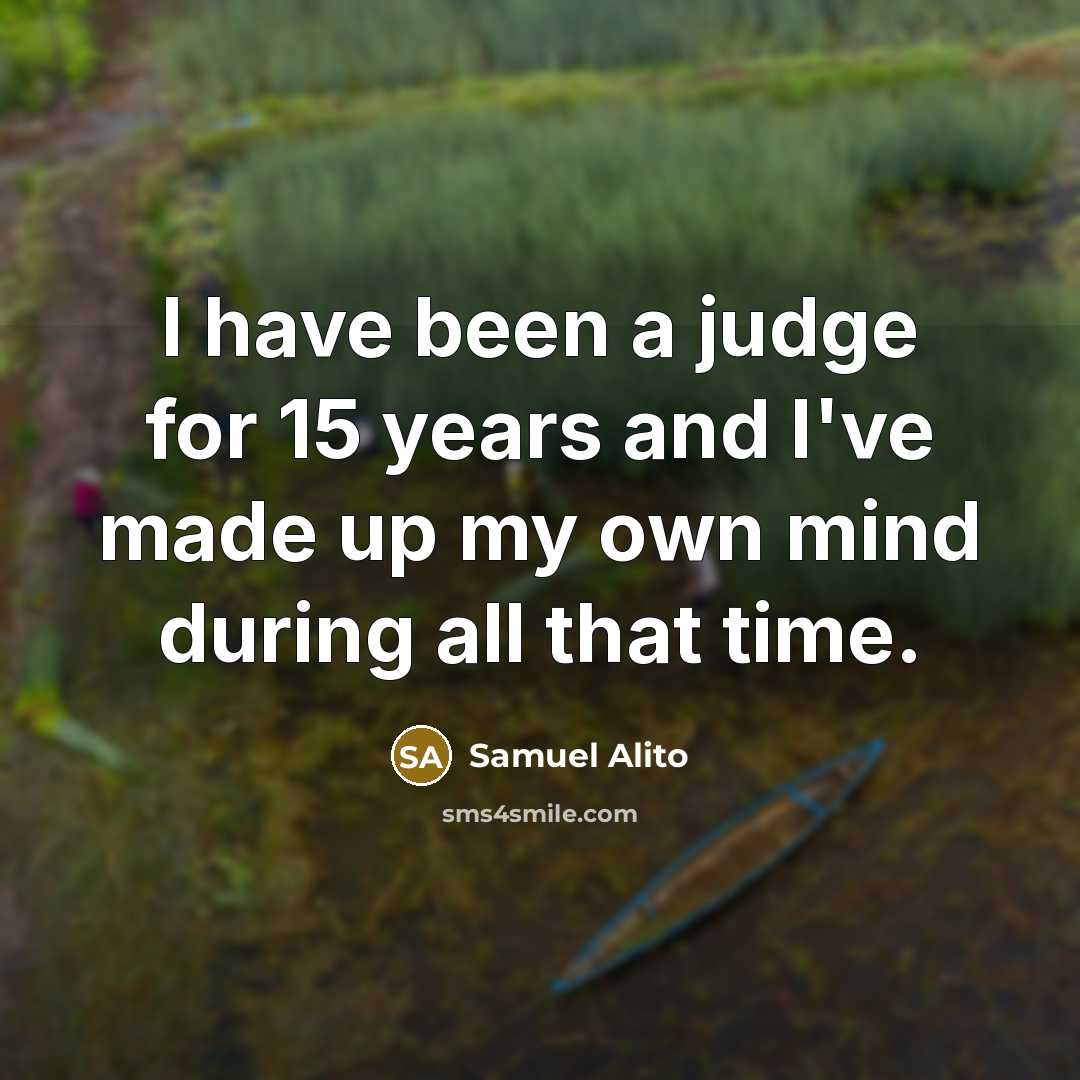 “I have been a judge for 15 years and I've…” quote by Samuel Alito