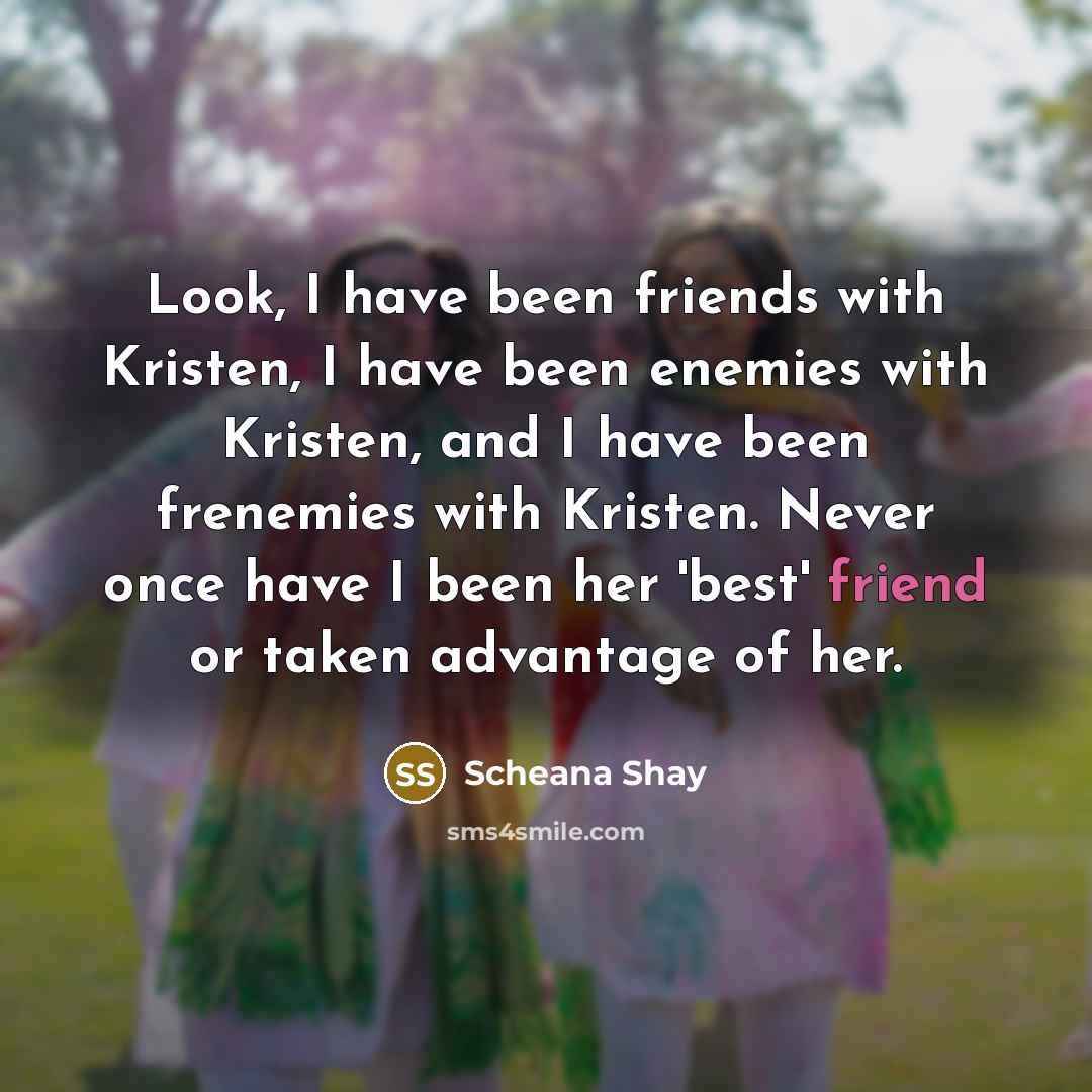 “Look, I have been friends with Kristen, I have been…” quote by Scheana Shay