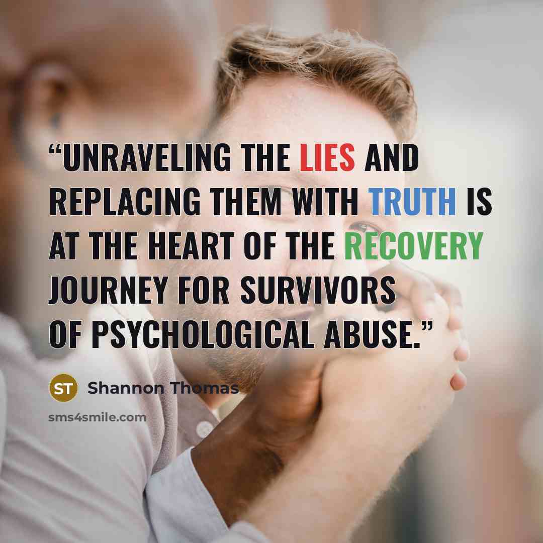 “Unraveling the lies and replacing them with truth is at the heart of the recovery journey for survivors of psychological abuse.” quote by Shannon Thomas