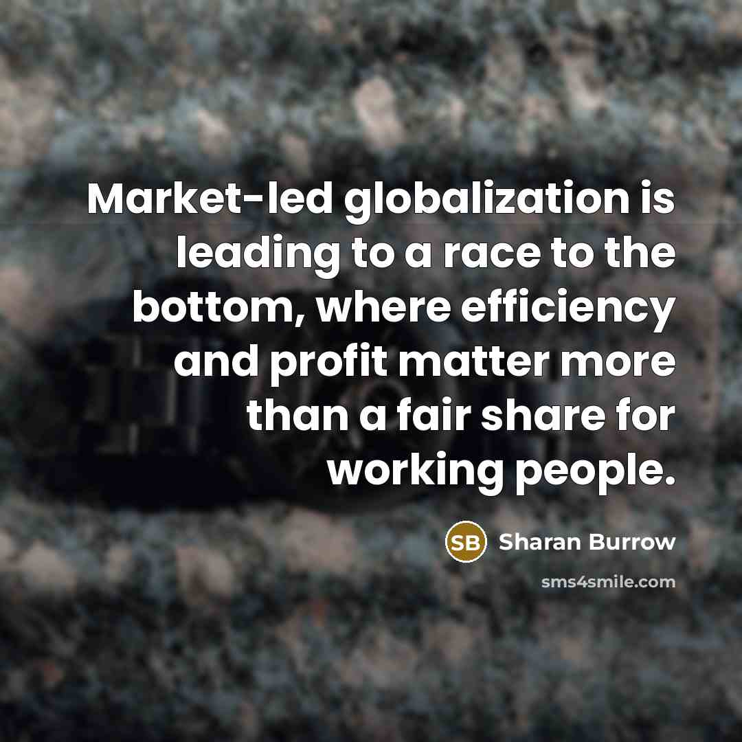 “Market-led globalization is leading to a race to the bottom,…” quote by Sharan Burrow