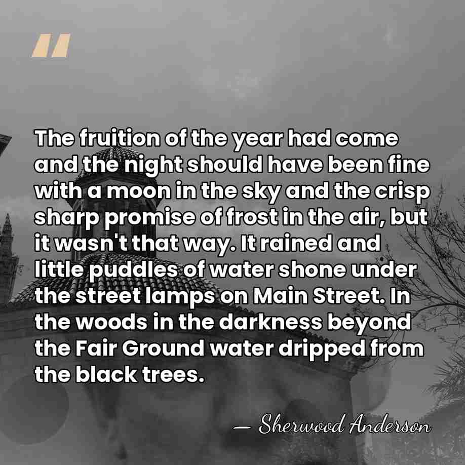 The fruition of the year had come and the night should have&hellip; - Sherwood Anderson