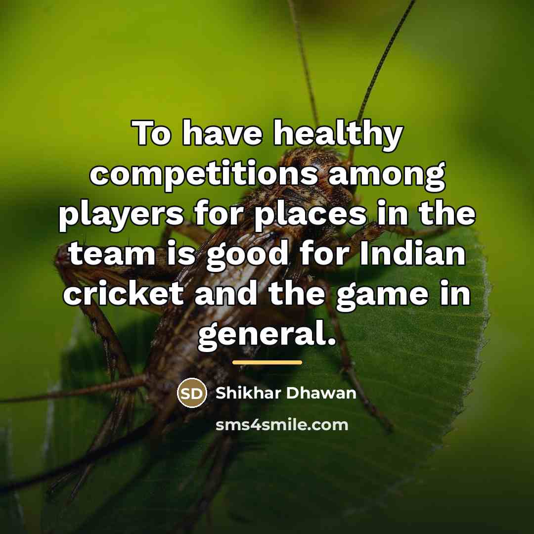 “To have healthy competitions among players for places in the…” quote by Shikhar Dhawan