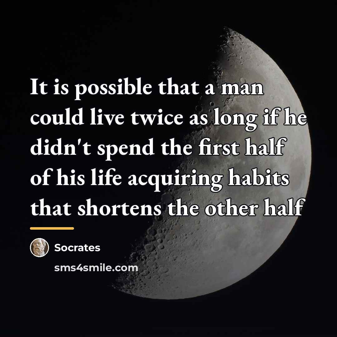 “It is possible that a man could live twice as…” quote by Socrates