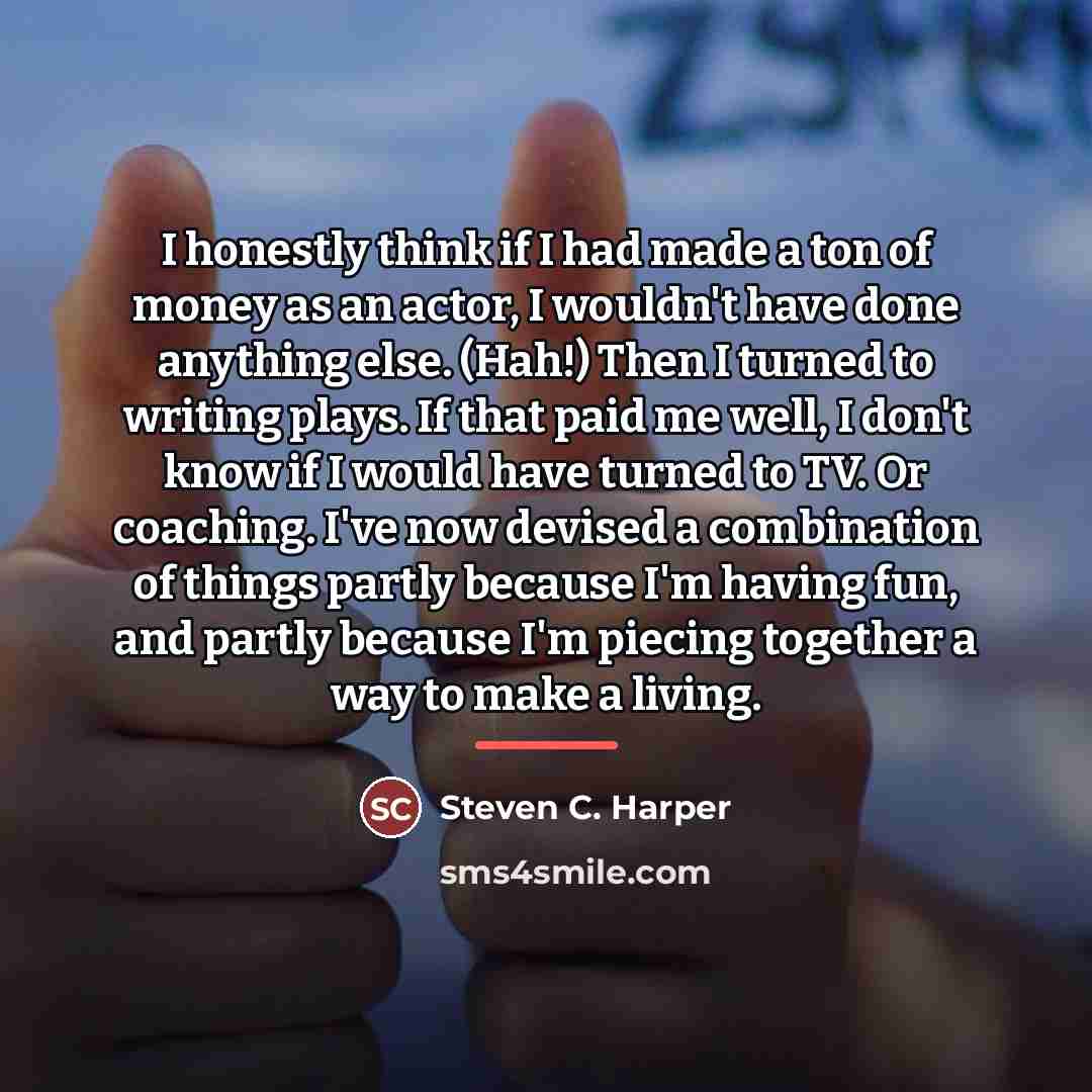 “I honestly think if I had made a ton of…” quote by Steven C. Harper
