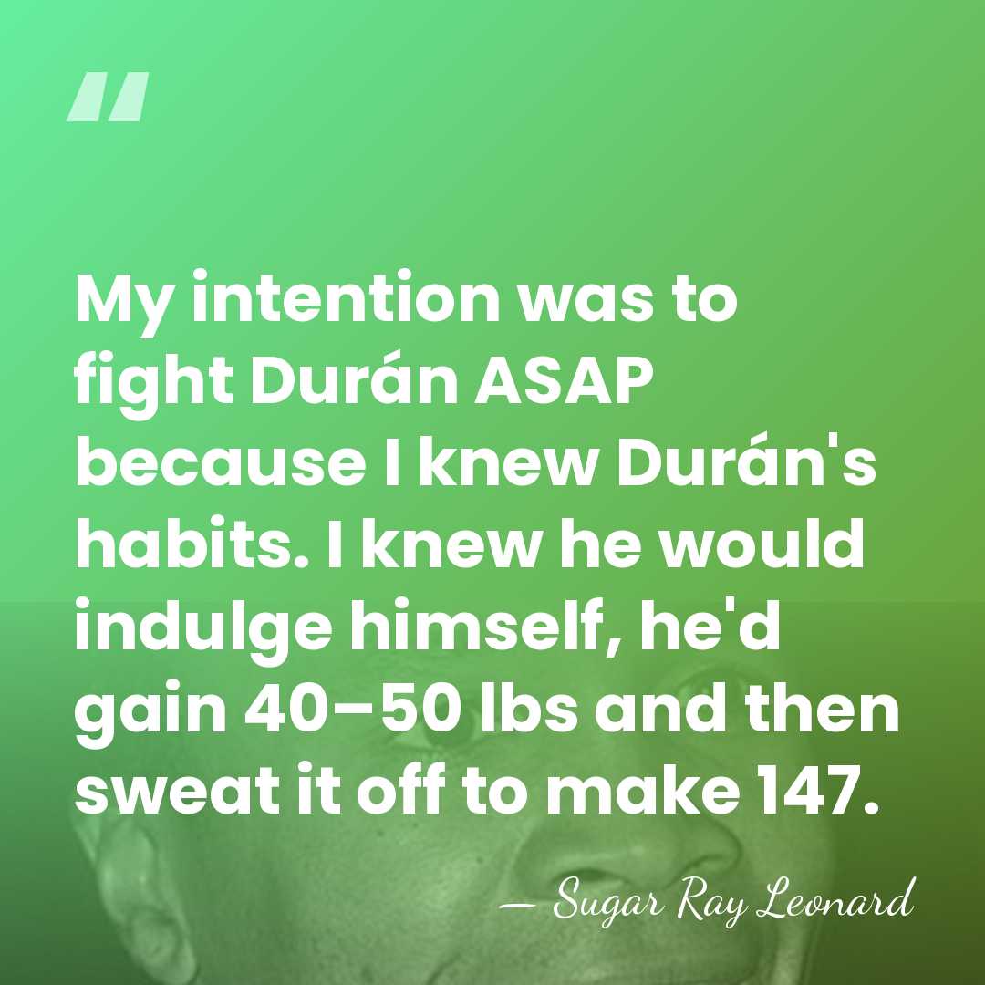 My intention was to fight Durán ASAP because I knew Durán's habits.&hellip; - Sugar Ray Leonard
