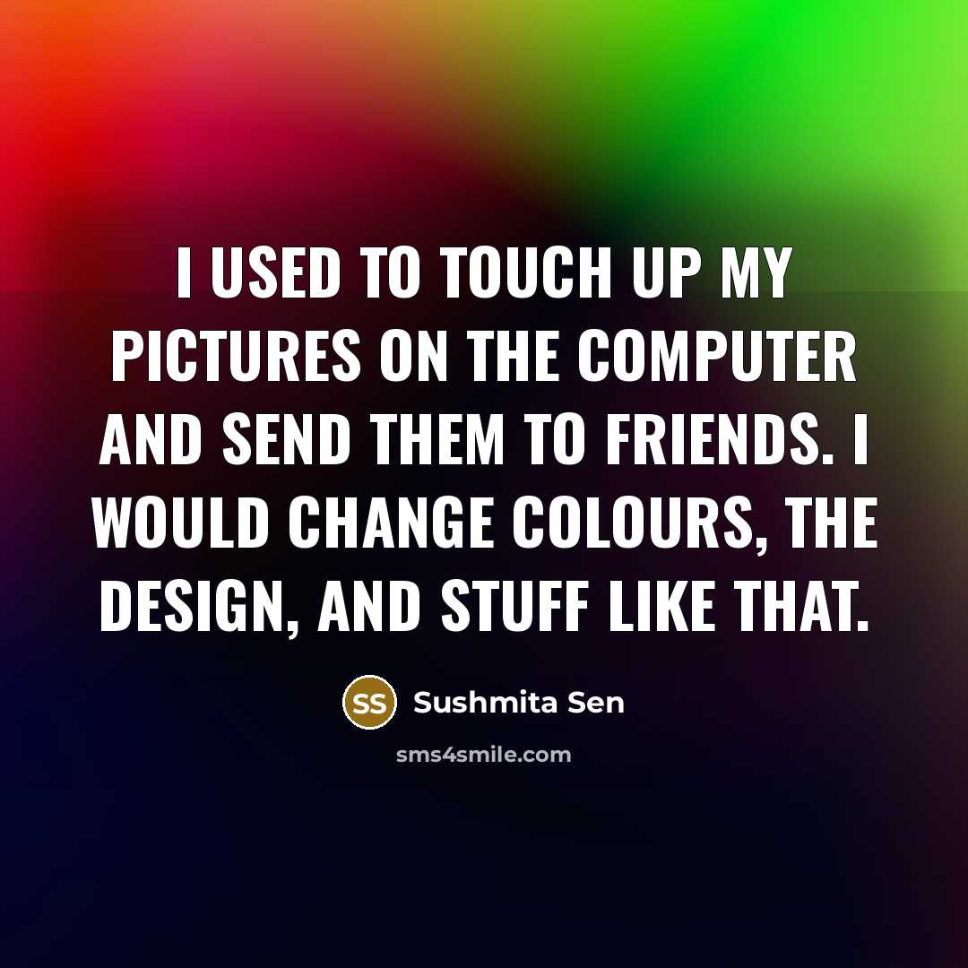 “I used to touch up my pictures on the computer…” quote by Sushmita Sen