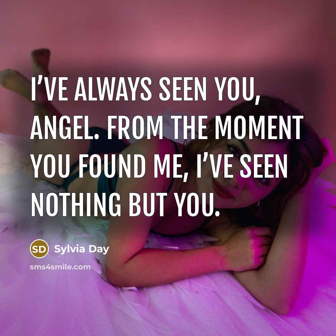“I’ve always seen you, angel. From the moment you found…” quote by Sylvia Day