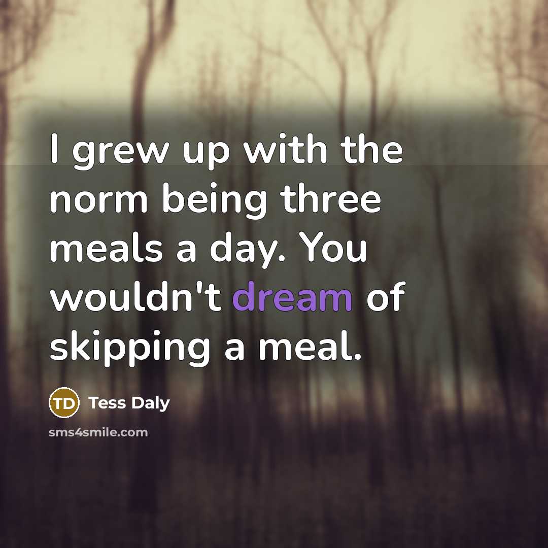 “I grew up with the norm being three meals a…” quote by Tess Daly
