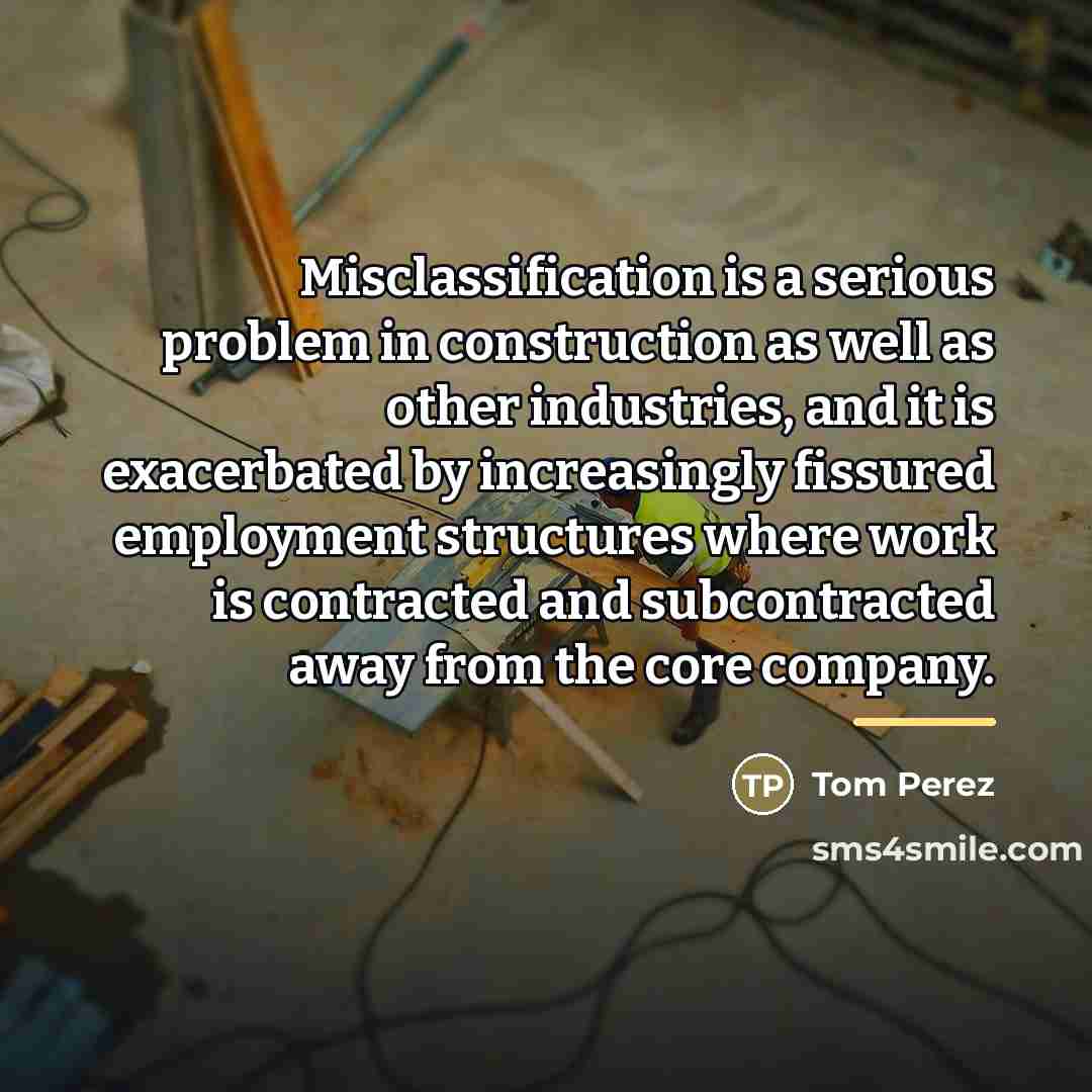 “Misclassification is a serious problem in construction as well as…” quote by Tom Perez