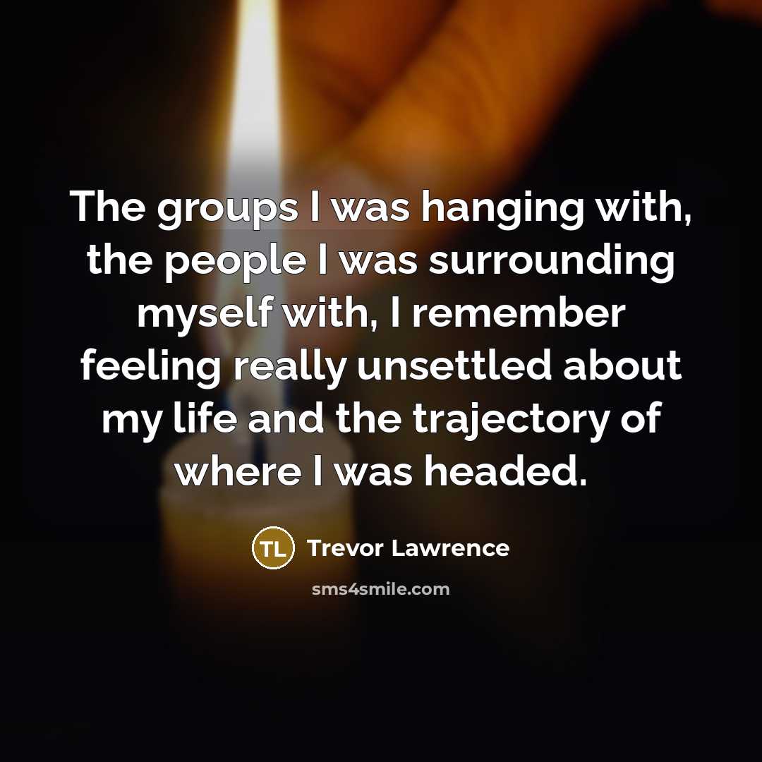 “The groups I was hanging with, the people I was…” quote by Trevor Lawrence