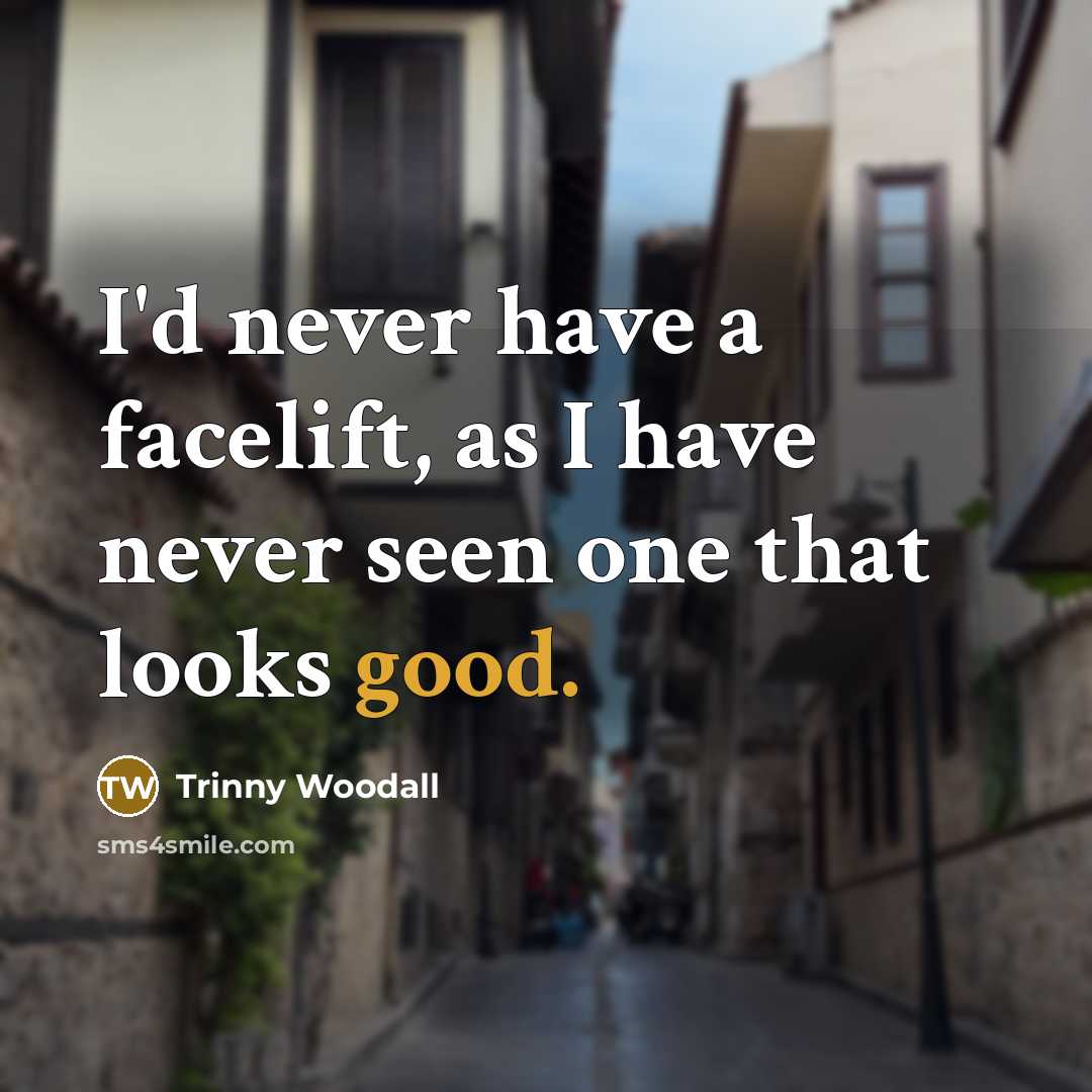 “I'd never have a facelift, as I have never seen…” quote by Trinny Woodall