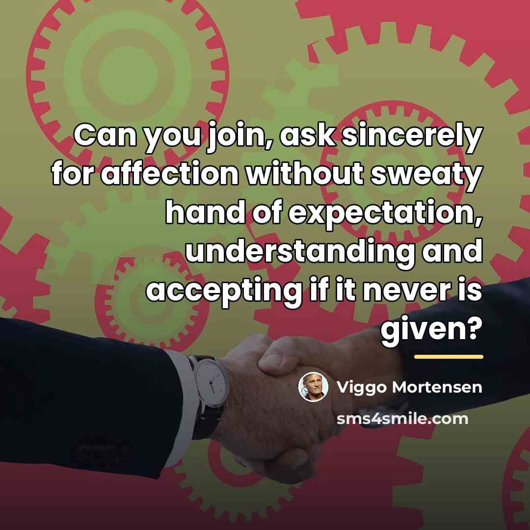 “Can you join, ask sincerely for affection without sweaty hand…” quote by Viggo Mortensen