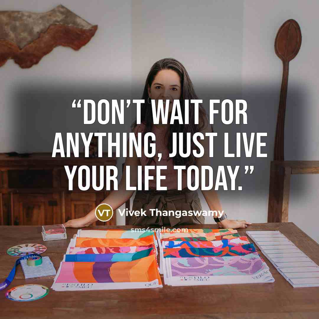 “Don’t wait for anything, just live your life today.” quote by Vivek Thangaswamy