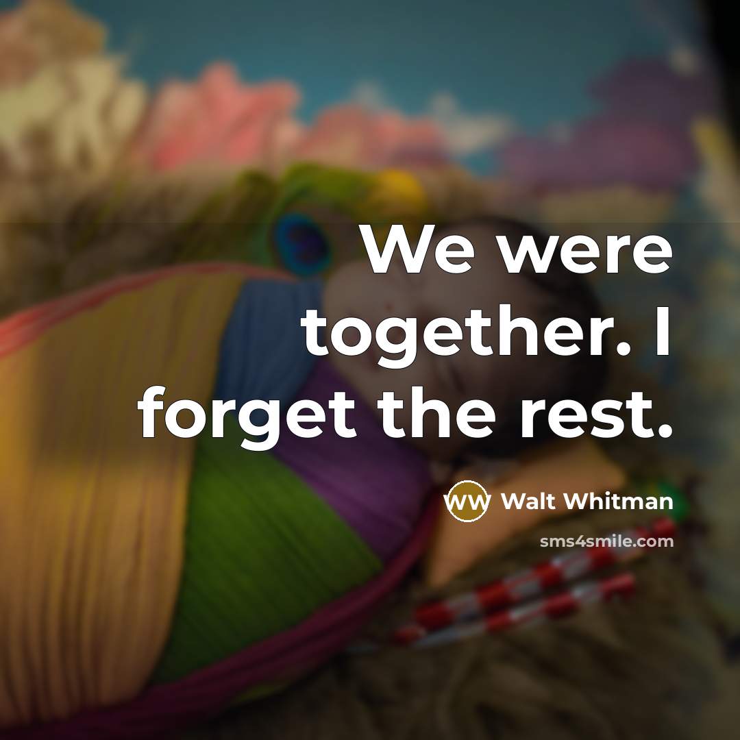 “We were together. I forget the rest.…” quote by Walt Whitman