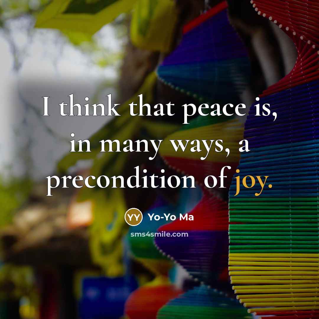 “I think that peace is, in many ways, a precondition…” quote by Yo-Yo Ma