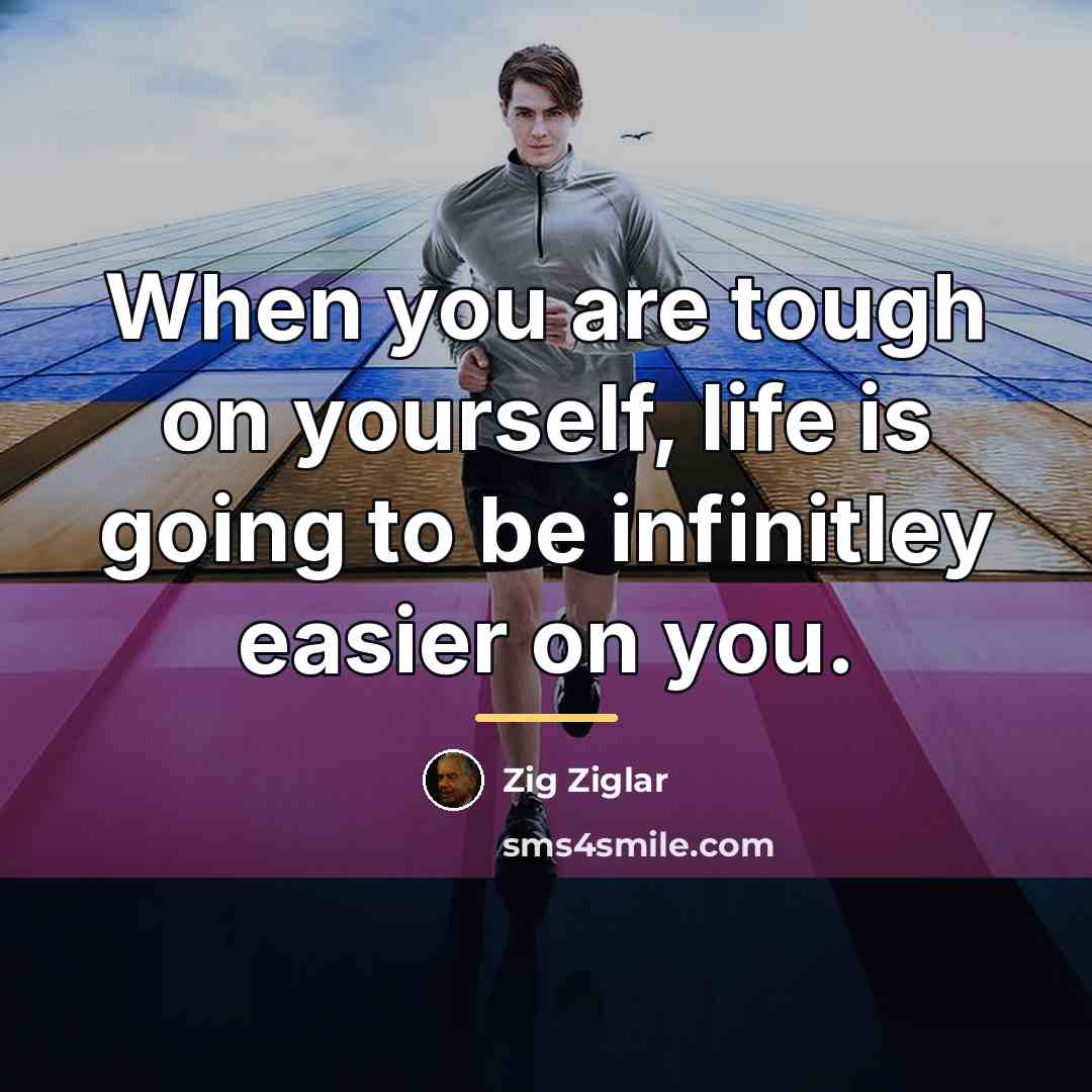 “When you are tough on yourself, life is going to…” quote by Zig Ziglar