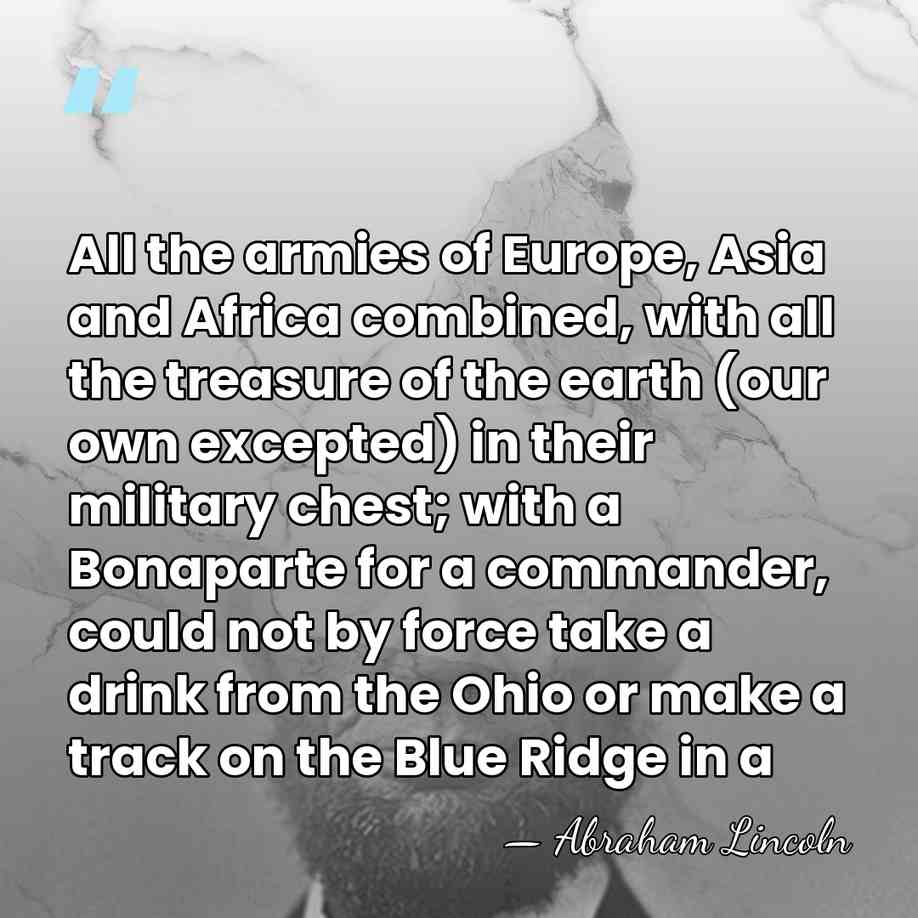 All the armies of Europe, Asia and Africa combined, with all the&hellip; - Abraham Lincoln
