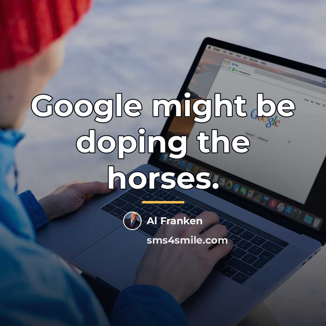 “Google might be doping the horses.…” quote by Al Franken