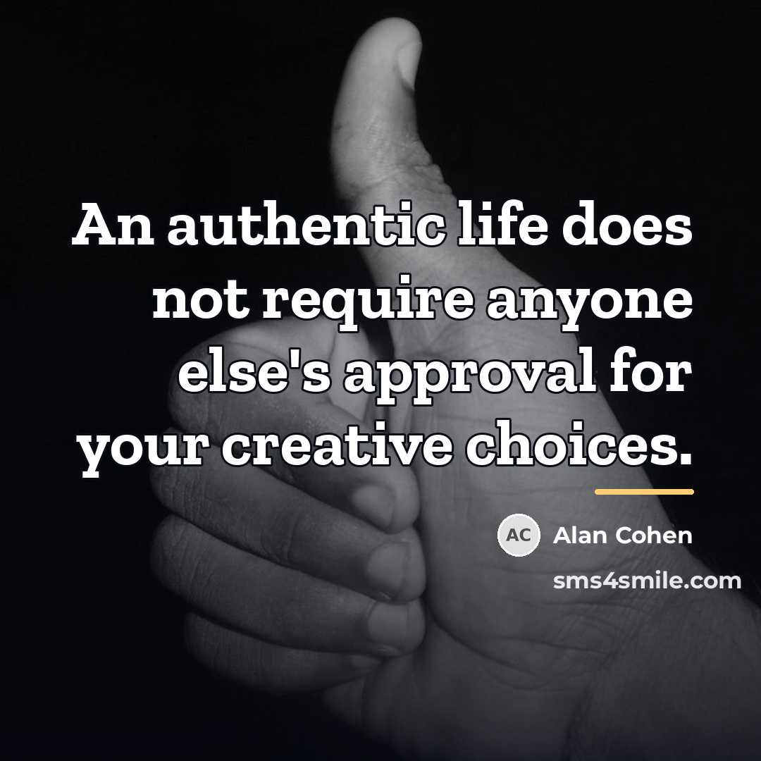 “An authentic life does not require anyone else's approval for…” quote by Alan Cohen