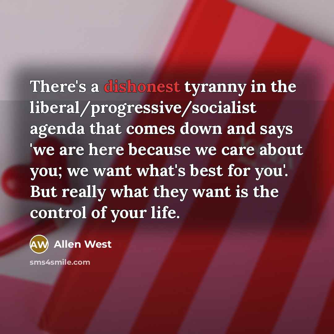 “There's a dishonest tyranny in the liberal/progressive/socialist agenda that comes…” quote by Allen West