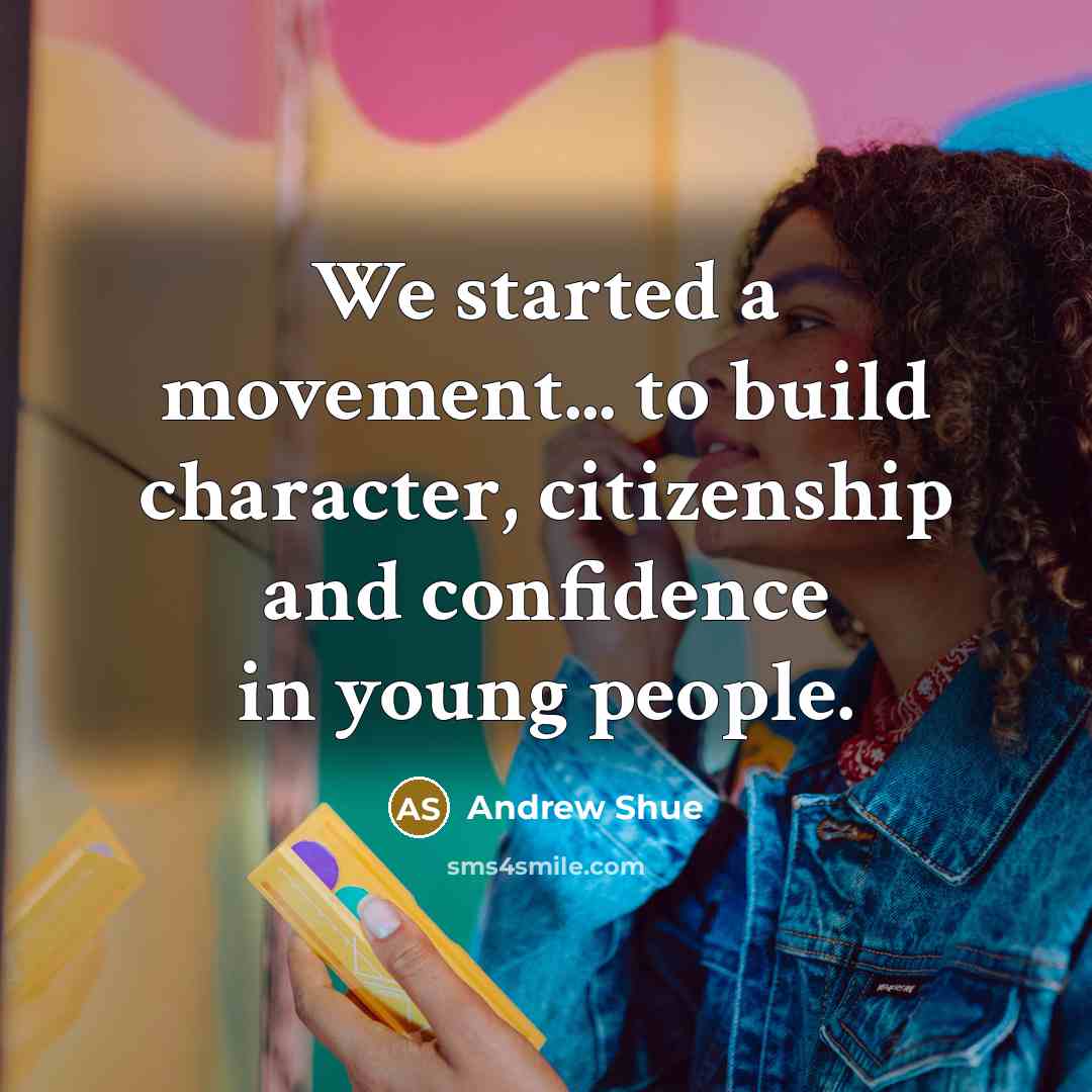 “We started a movement... to build character, citizenship and confidence…” quote by Andrew Shue