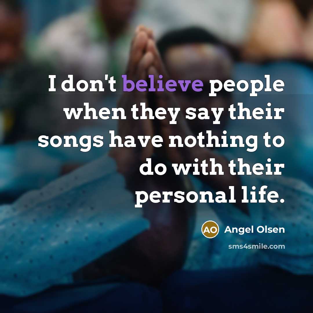 “I don't believe people when they say their songs have…” quote by Angel Olsen