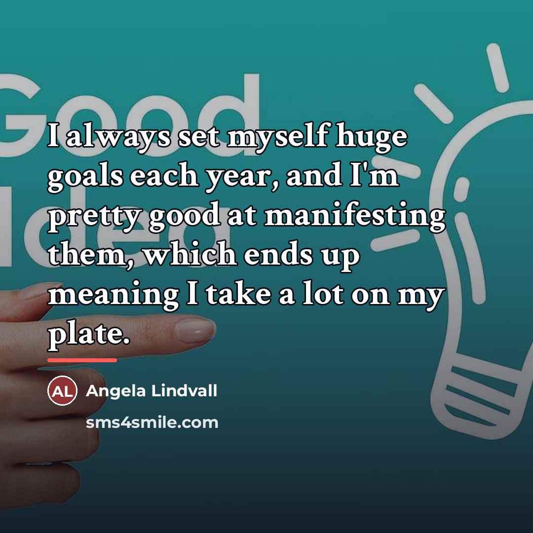 “I always set myself huge goals each year, and I'm…” quote by Angela Lindvall
