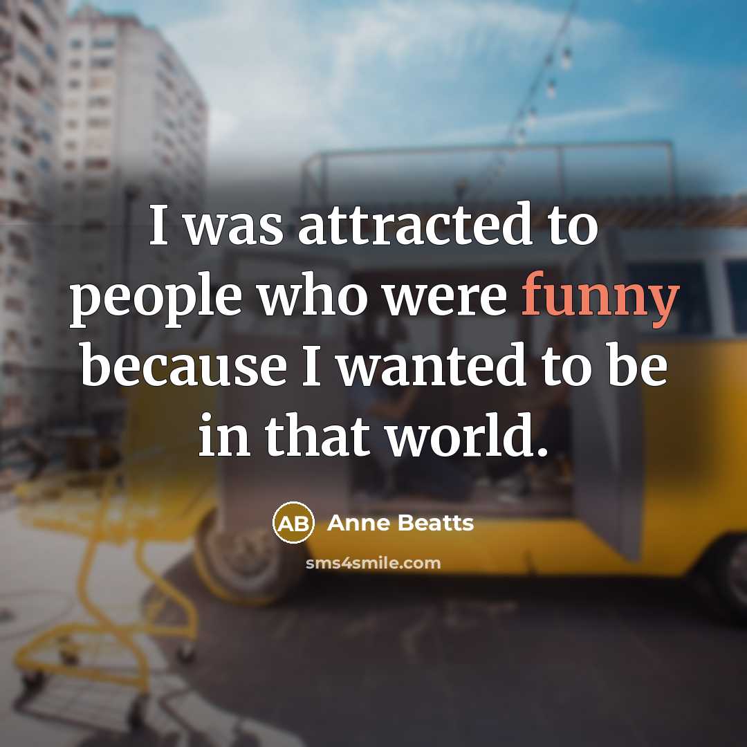 “I was attracted to people who were funny because I…” quote by Anne Beatts