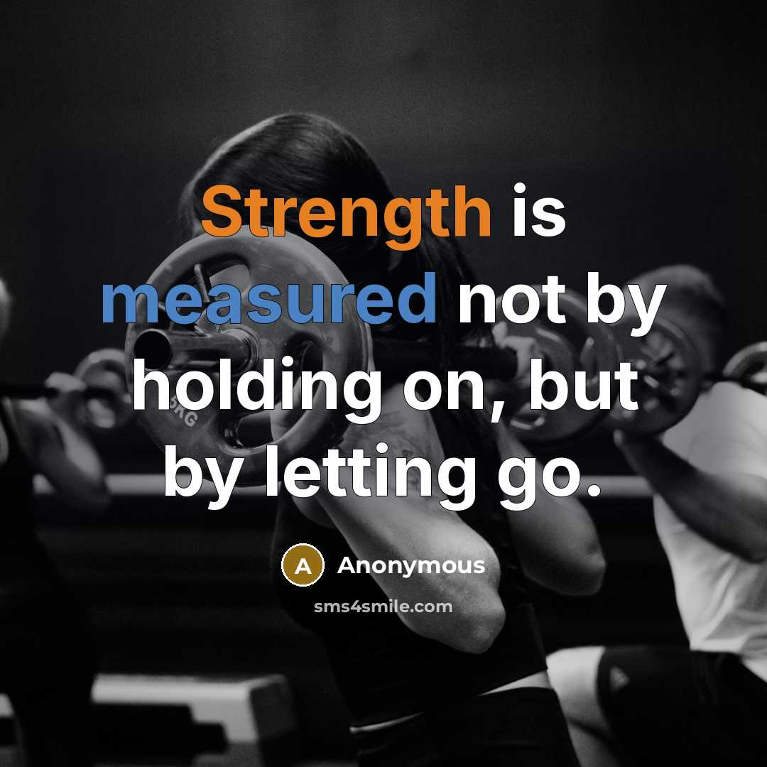“Strength is measured not by holding on, but by letting go.” quote by Anonymous
