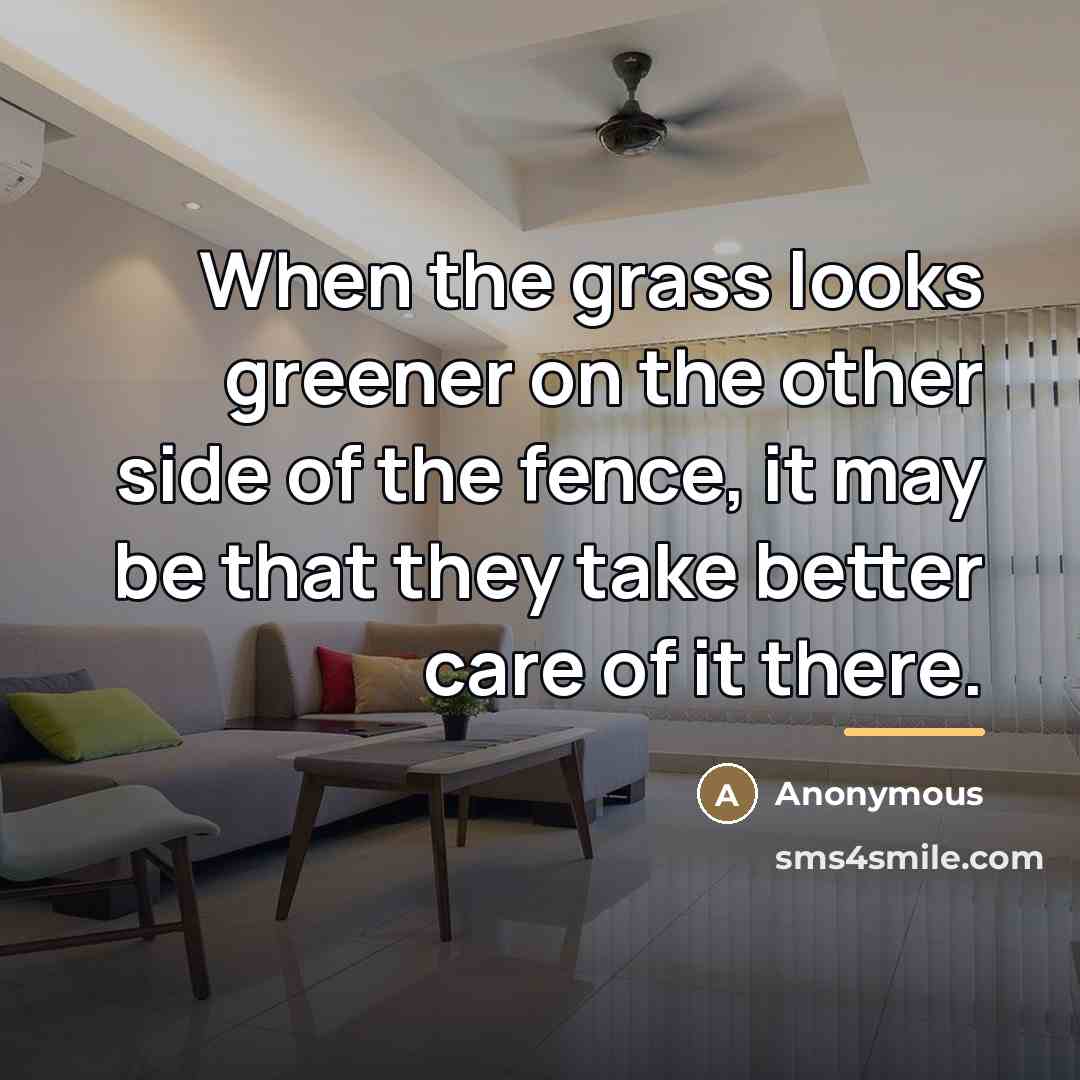 “When the grass looks greener on the other side of…” quote by Anonymous