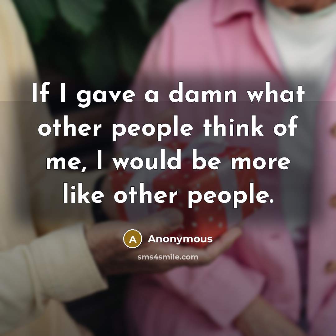 “If I gave a damn what other people think of…” quote by Anonymous