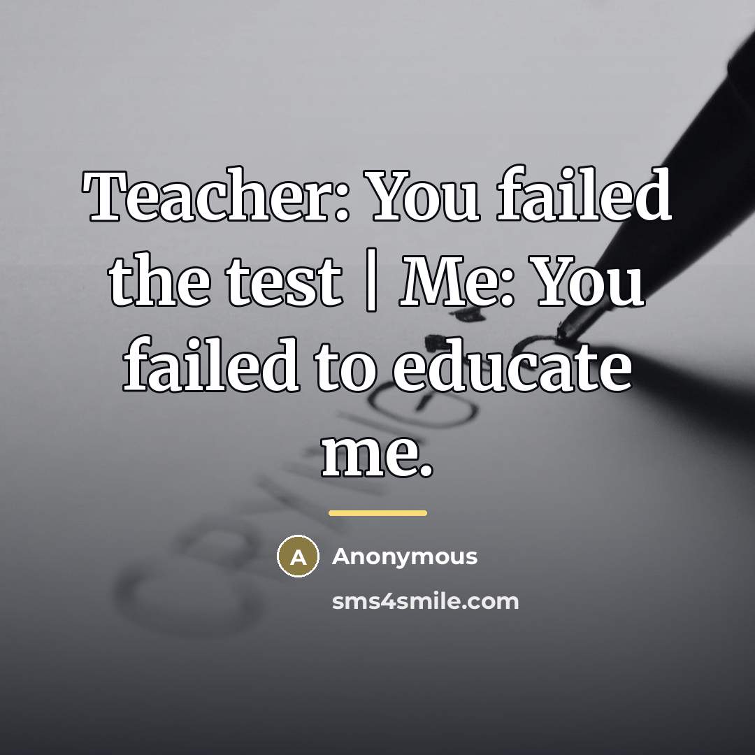 “Teacher: You failed the test | Me: You failed to…” quote by Anonymous