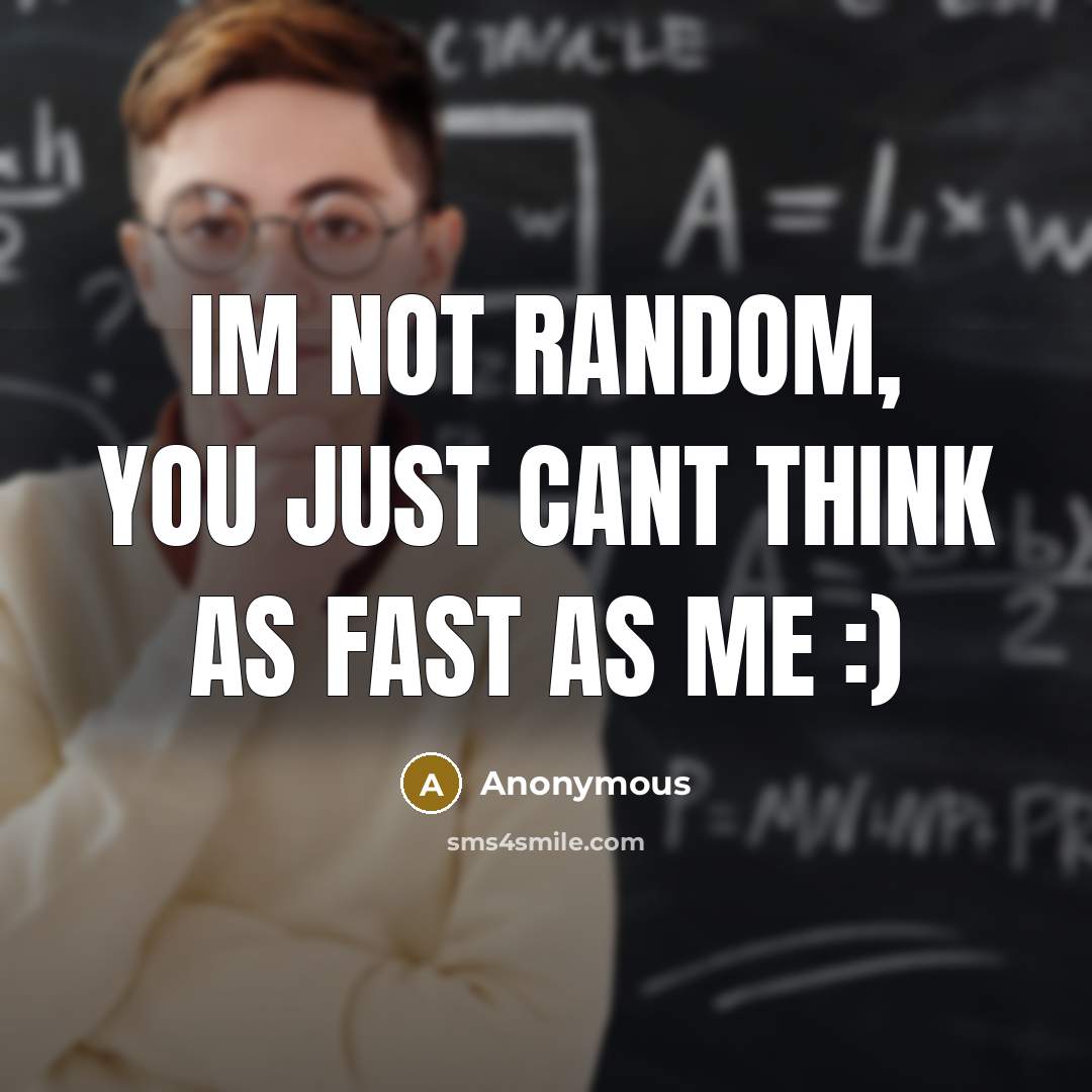 “Im not random, you just cant think as FAST as…” quote by Anonymous