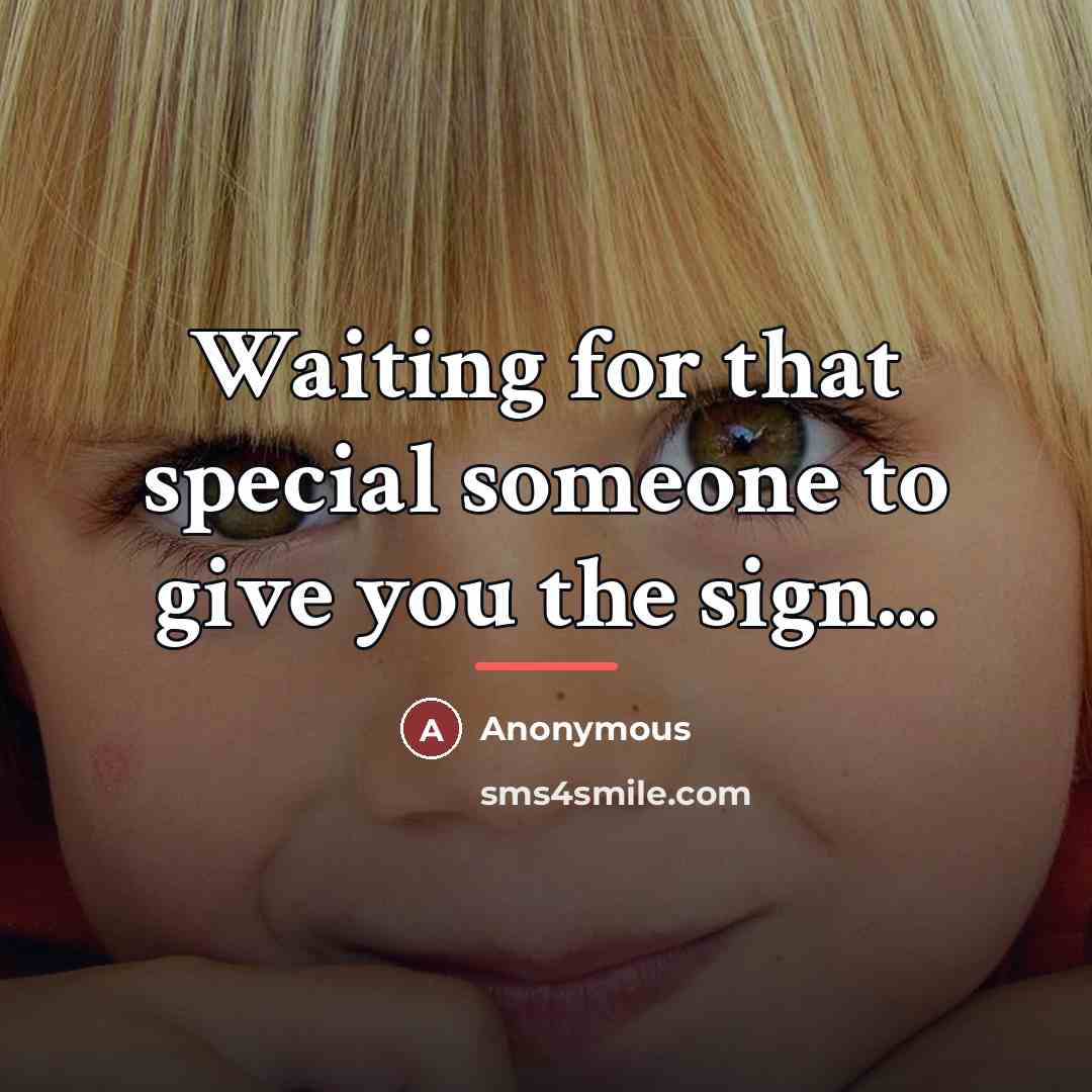 “Waiting for that special someone to give you the sign...…” quote by Anonymous