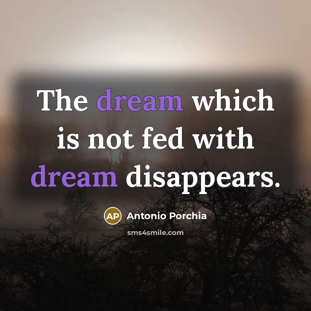 “The dream which is not fed with dream disappears.…” quote by Antonio Porchia
