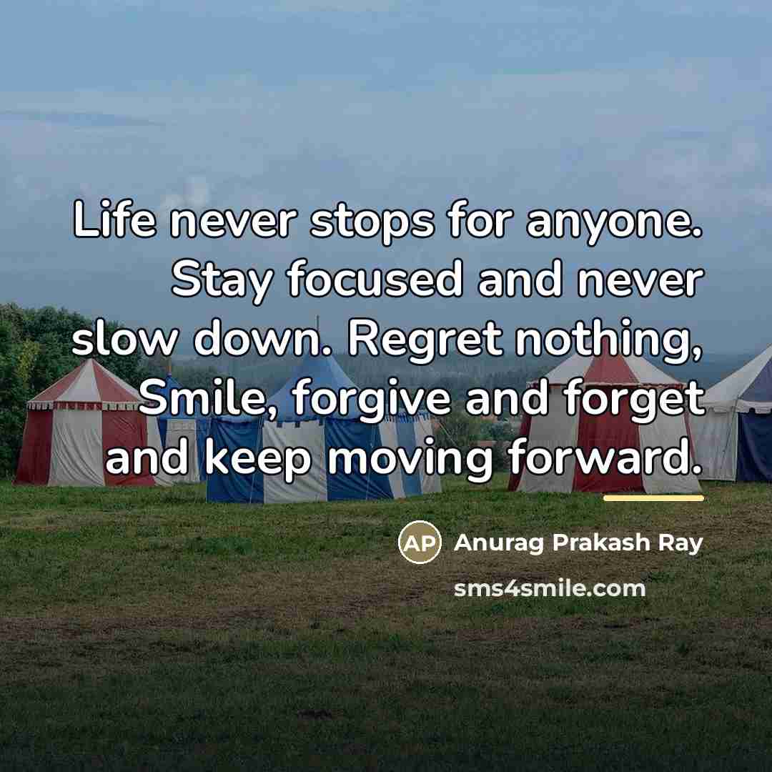 “Life never stops for anyone. Stay focused and never slow…” quote by Anurag Prakash Ray