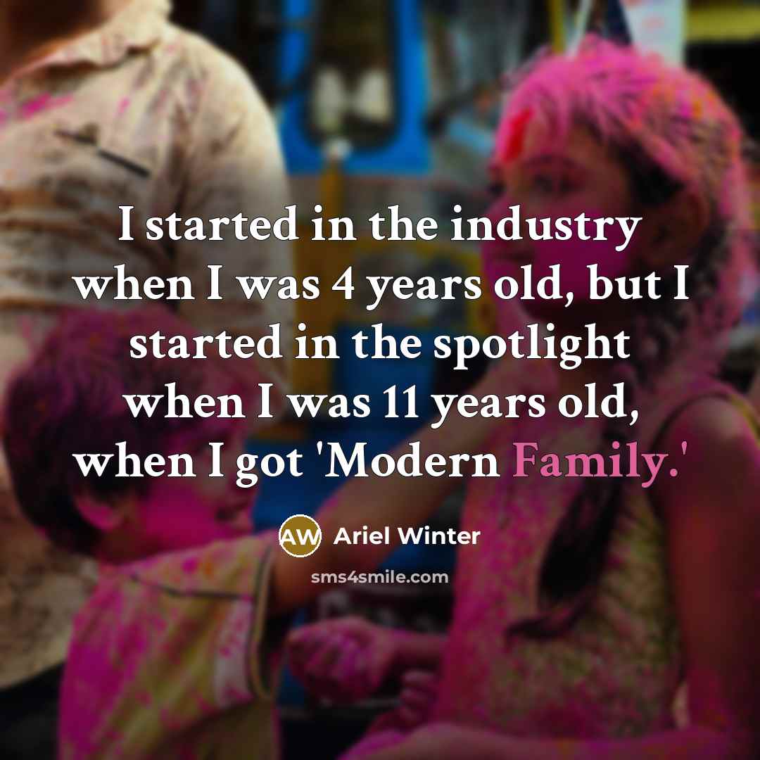 “I started in the industry when I was 4 years…” quote by Ariel Winter
