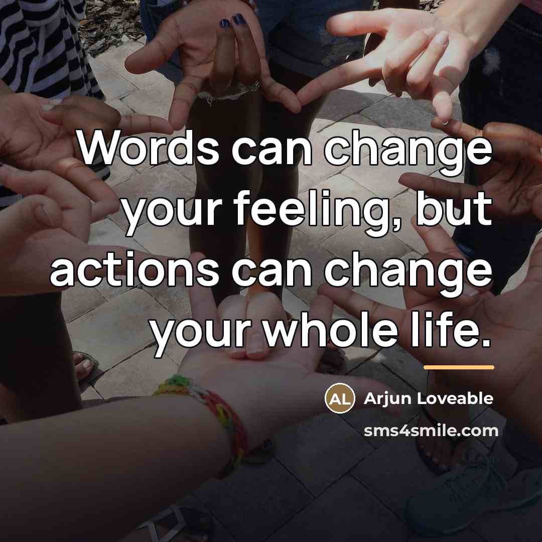 “Words can change your feeling, but actions can change your…” quote by Arjun Loveable