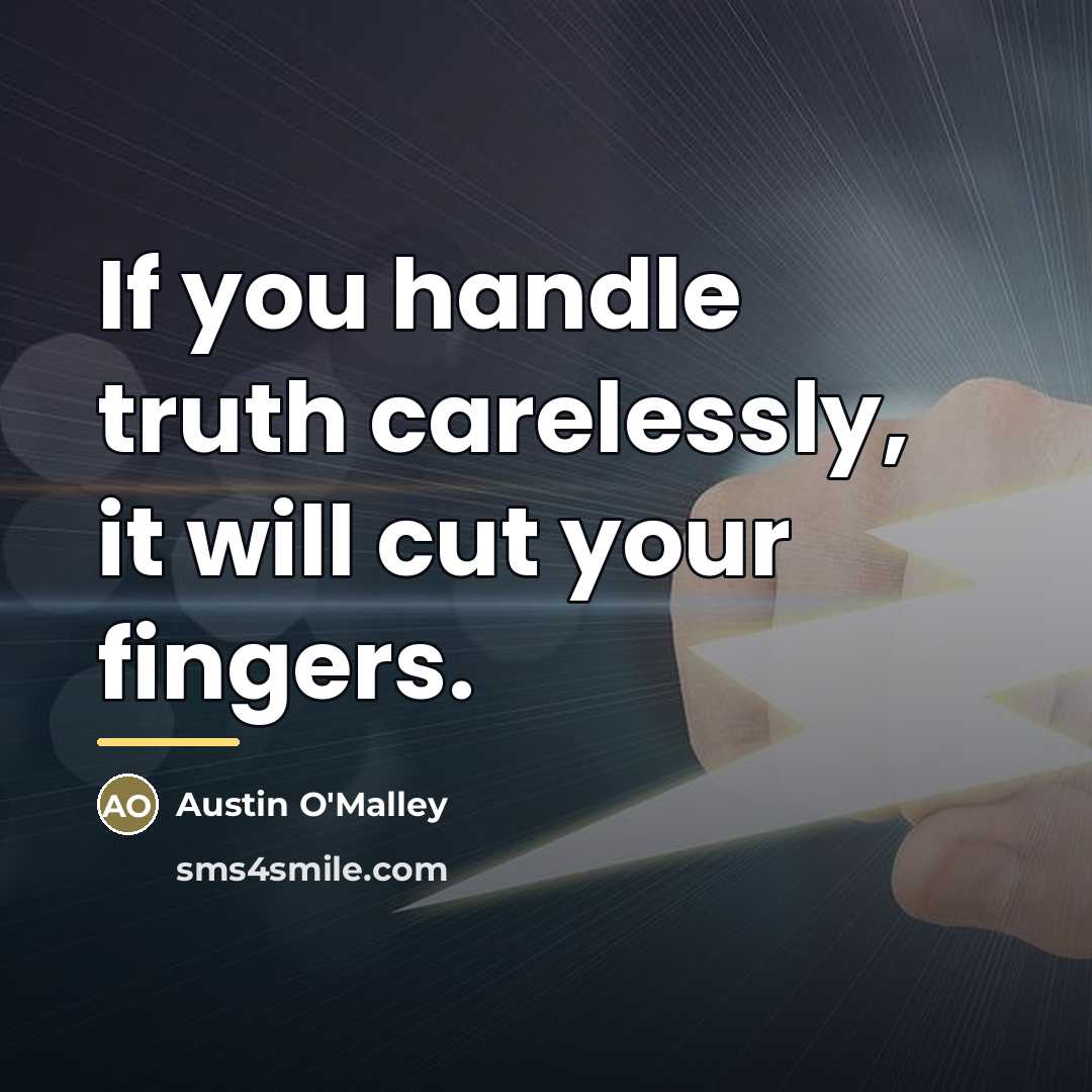 “If you handle truth carelessly, it will cut your fingers.…” quote by Austin O'Malley