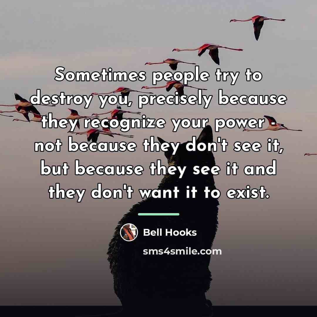 “Sometimes people try to destroy you, precisely because they recognize…” quote by Bell Hooks