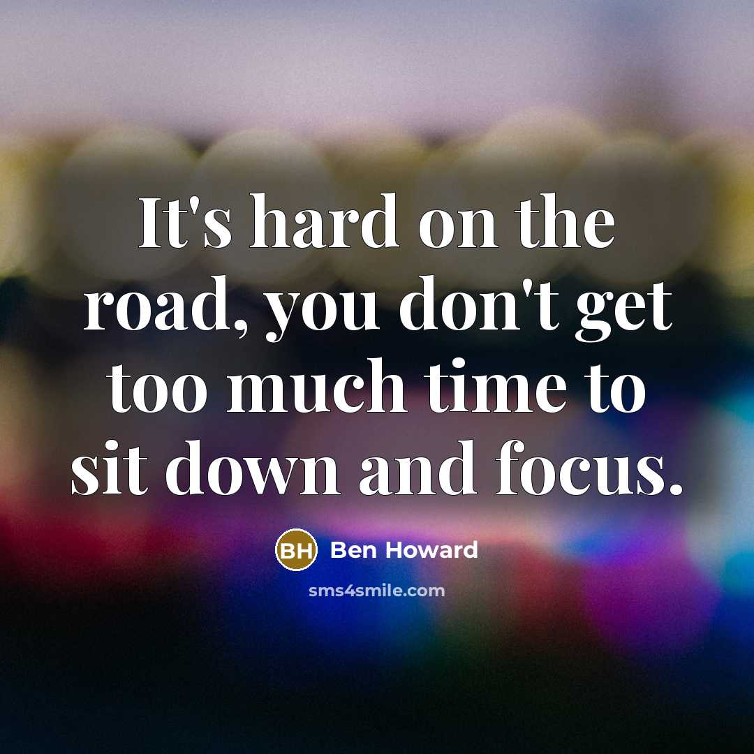 “It's hard on the road, you don't get too much…” quote by Ben Howard