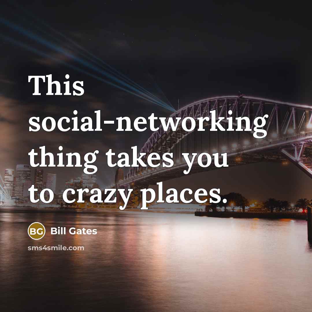 “This social-networking thing takes you to crazy places.…” quote by Bill Gates