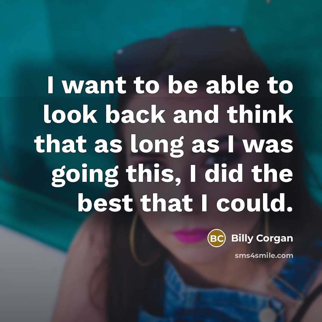 “I want to be able to look back and think…” quote by Billy Corgan