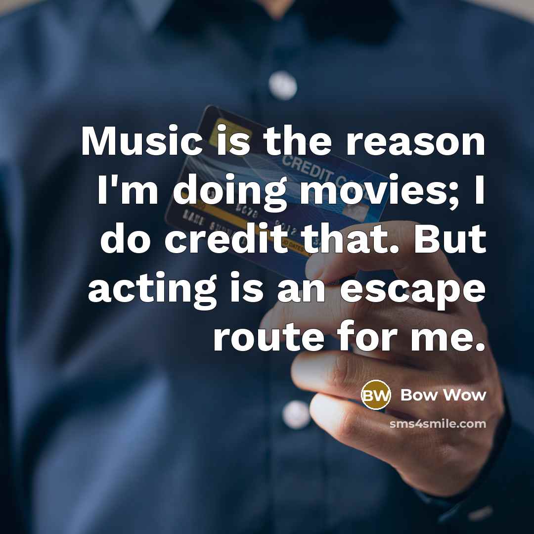 “Music is the reason I'm doing movies; I do credit…” quote by Bow Wow